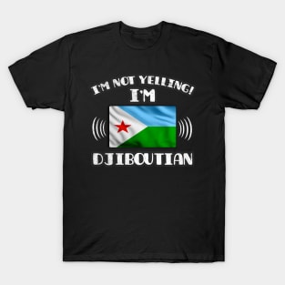 I'm Not Yelling I'm Djiboutian - Gift for Djiboutian With Roots From Djibouti T-Shirt